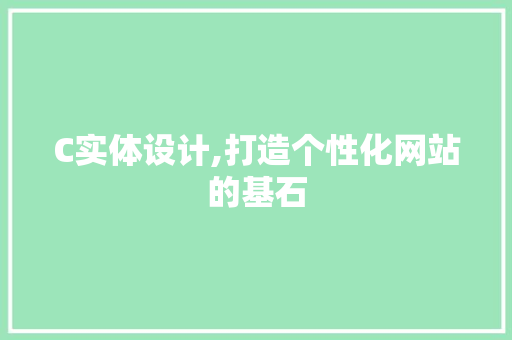 C实体设计,打造个性化网站的基石 C实体设计,打造个性化网站的基石 SEO关键词