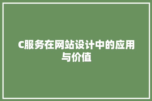 C服务在网站设计中的应用与价值 C服务在网站设计中的应用与价值 SEO关键词