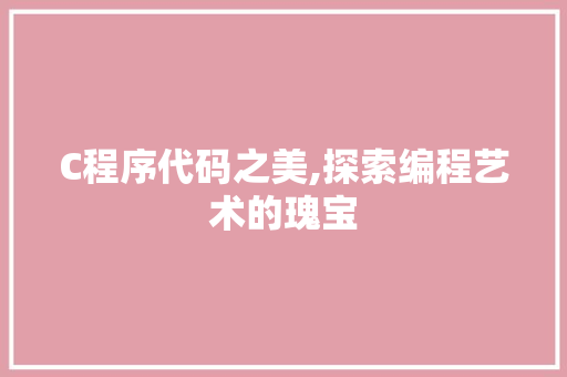 C程序代码之美,探索编程艺术的瑰宝