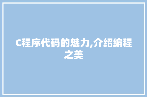 C程序代码的魅力,介绍编程之美 C程序代码的魅力,介绍编程之美 神马SEO