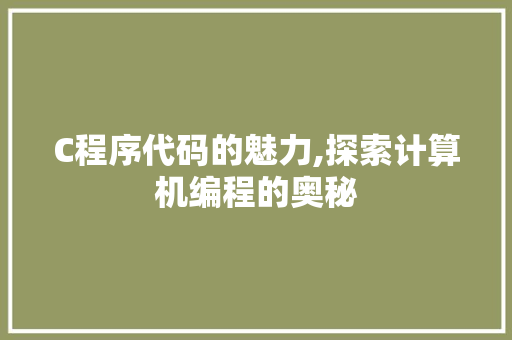 C程序代码的魅力,探索计算机编程的奥秘