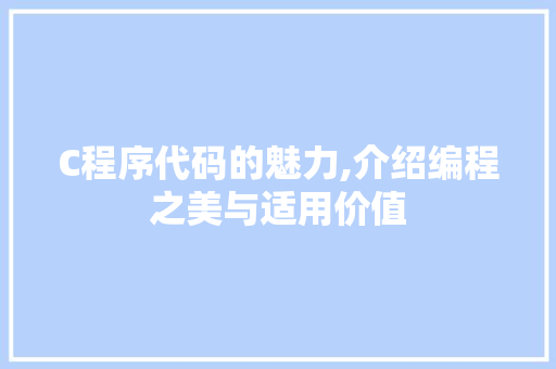 C程序代码的魅力,介绍编程之美与适用价值