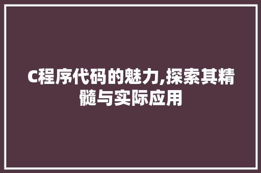 C程序代码的魅力,探索其精髓与实际应用
