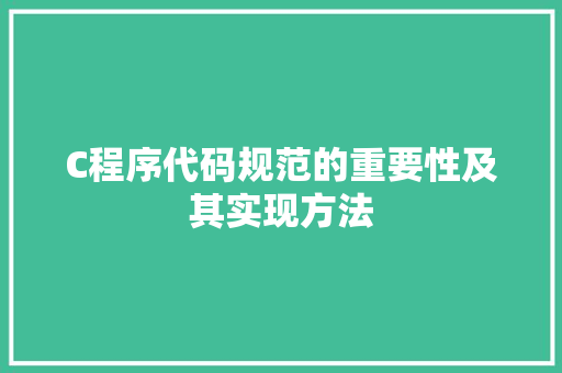 C程序代码规范的重要性及其实现方法 C程序代码规范的重要性及其实现方法 SEO关键词