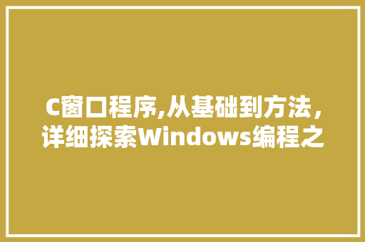 C窗口程序,从基础到方法，详细探索Windows编程之美