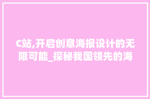C站,开启创意海报设计的无限可能_探秘我国领先的海报设计网站 C站,开启创意海报设计的无限可能_探秘我国领先的海报设计网站 神马SEO