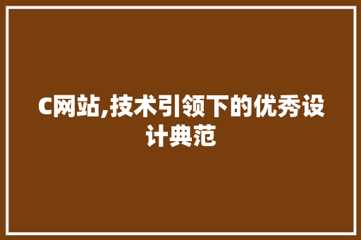 C网站,技术引领下的优秀设计典范