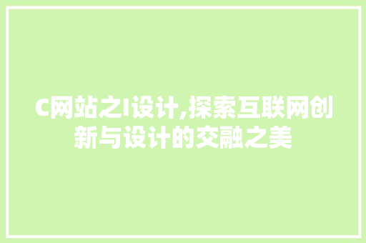 C网站之I设计,探索互联网创新与设计的交融之美