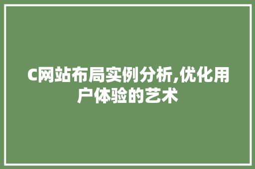 C网站布局实例分析,优化用户体验的艺术 C网站布局实例分析,优化用户体验的艺术 网站建设公司