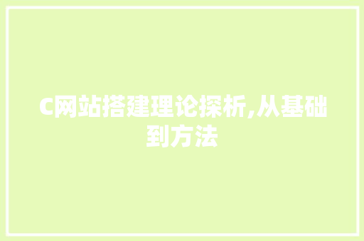C网站搭建理论探析,从基础到方法