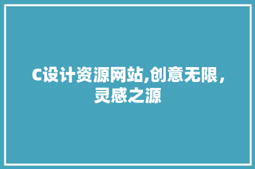 C设计资源网站,创意无限，灵感之源
