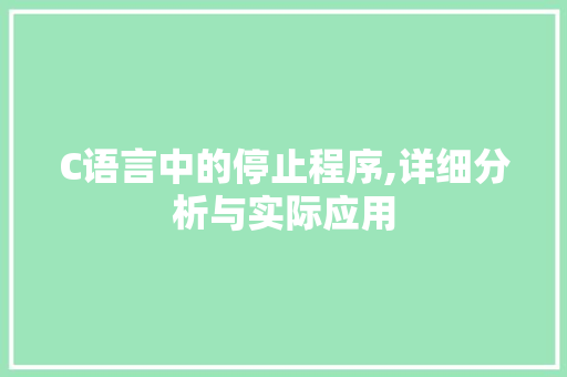 C语言中的停止程序,详细分析与实际应用