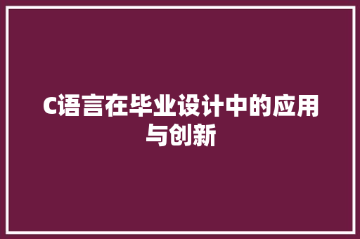 C语言在毕业设计中的应用与创新
