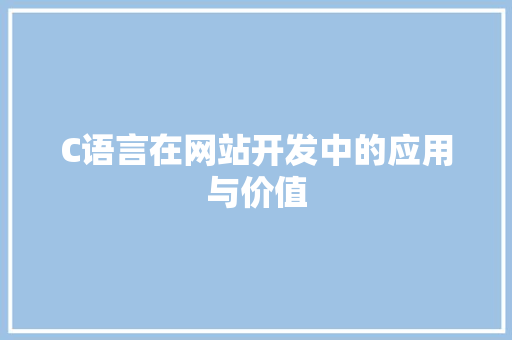 C语言在网站开发中的应用与价值