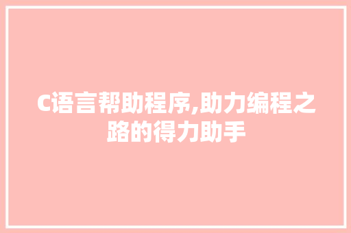 C语言帮助程序,助力编程之路的得力助手