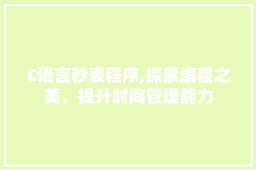 C语言秒表程序,探索编程之美，提升时间管理能力