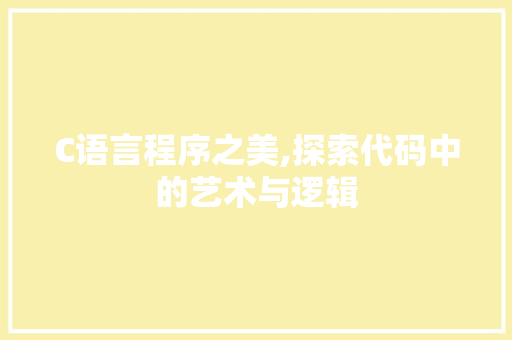 C语言程序之美,探索代码中的艺术与逻辑
