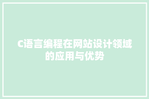 C语言编程在网站设计领域的应用与优势
