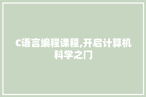 C语言编程课程,开启计算机科学之门