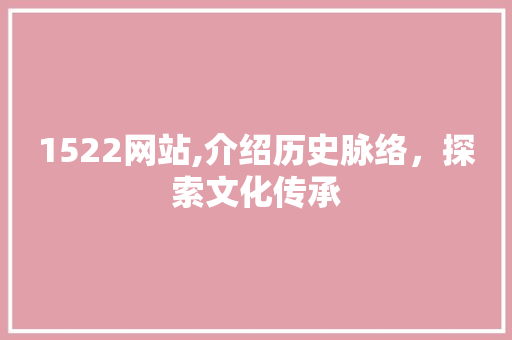 1522网站,介绍历史脉络，探索文化传承