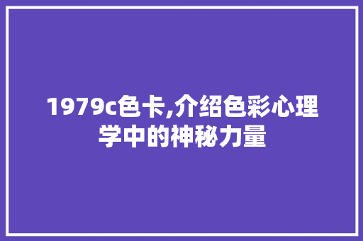 1979c色卡,介绍色彩心理学中的神秘力量 必应SEO 1979c色卡,介绍色彩心理学中的神秘力量 1979c色卡,介绍色彩心理学中的神秘力量 必应SEO