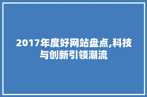 2017年度好网站盘点,科技与创新引领潮流
