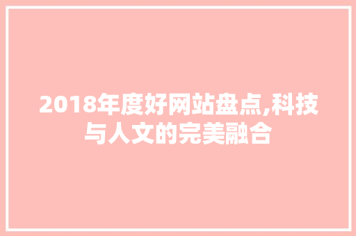 2018年度好网站盘点,科技与人文的完美融合 2018年度好网站盘点,科技与人文的完美融合 必应SEO