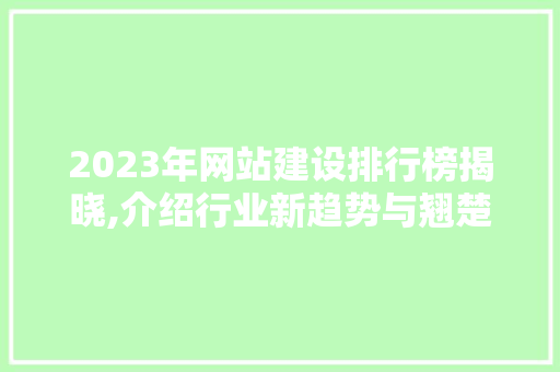 2023年网站建设排行榜揭晓,介绍行业新趋势与翘楚企业风采 2023年网站建设排行榜揭晓,介绍行业新趋势与翘楚企业风采 必应SEO