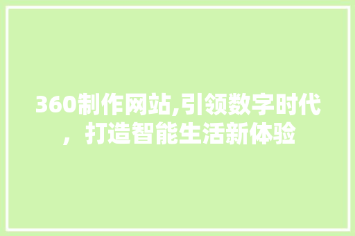360制作网站,引领数字时代，打造智能生活新体验