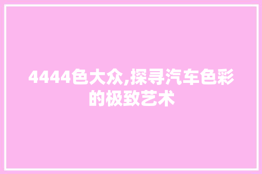 4444色大众,探寻汽车色彩的极致艺术