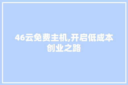 46云免费主机,开启低成本创业之路