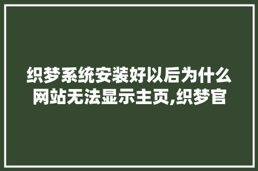 织梦系统安装好以后为什么网站无法显示主页,织梦官网打不开。
