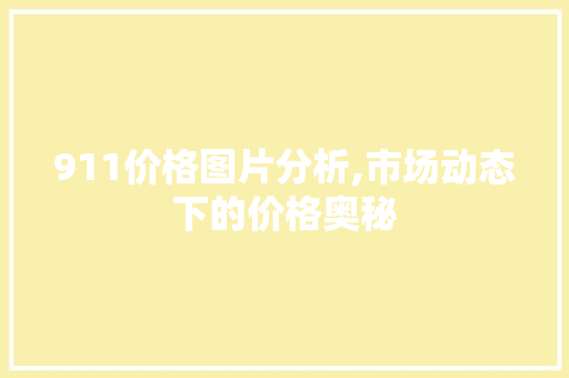 911价格图片分析,市场动态下的价格奥秘