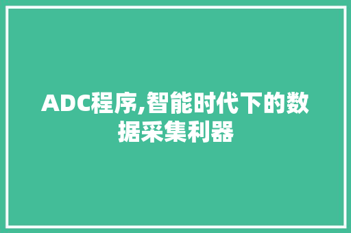 ADC程序,智能时代下的数据采集利器