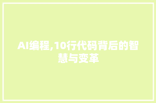 AI编程,10行代码背后的智慧与变革