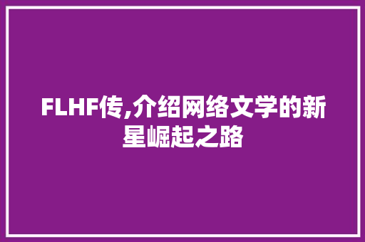 FLHF传,介绍网络文学的新星崛起之路 FLHF传,介绍网络文学的新星崛起之路 SEO关键词