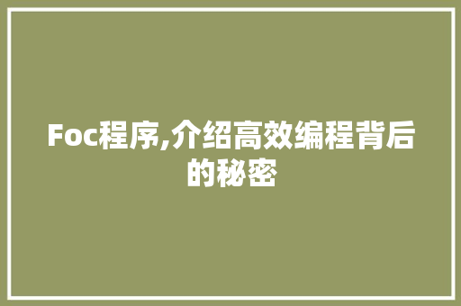 Foc程序,介绍高效编程背后的秘密 Foc程序,介绍高效编程背后的秘密 网站建设公司