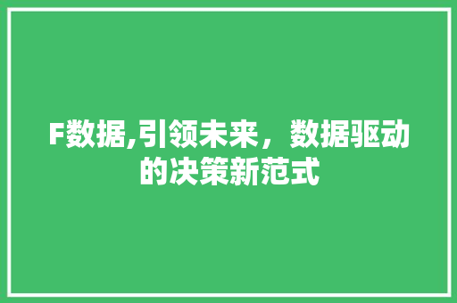 F数据,引领未来，数据驱动的决策新范式 F数据,引领未来，数据驱动的决策新范式 搜狗SEO