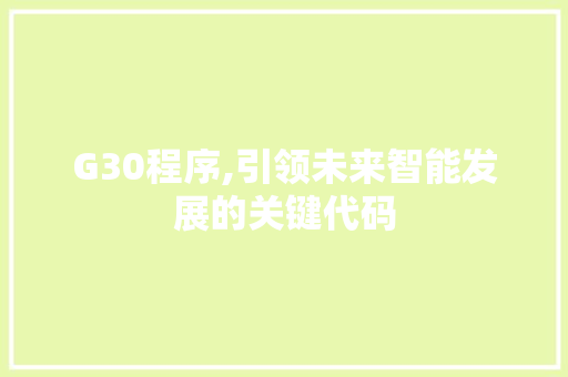 G30程序,引领未来智能发展的关键代码 G30程序,引领未来智能发展的关键代码 神马SEO