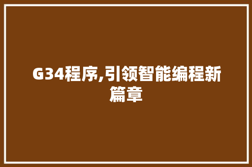G34程序,引领智能编程新篇章 G34程序,引领智能编程新篇章 神马SEO