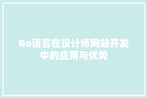 Go语言在设计师网站开发中的应用与优势