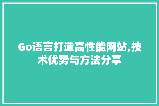 Go语言打造高性能网站,技术优势与方法分享
