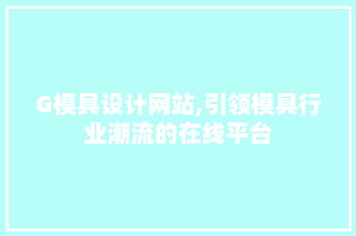 G模具设计网站,引领模具行业潮流的在线平台 G模具设计网站,引领模具行业潮流的在线平台 百度SEO