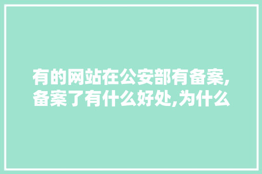 有的网站在公安部有备案,备案了有什么好处,为什么网站在公安备案查不到。 有的网站在公安部有备案,备案了有什么好处,为什么网站在公安备案查不到。 必应SEO