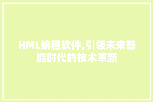 HML编程软件,引领未来智能时代的技术革新