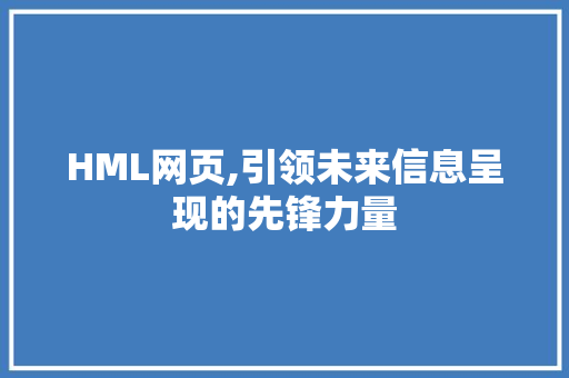 HML网页,引领未来信息呈现的先锋力量