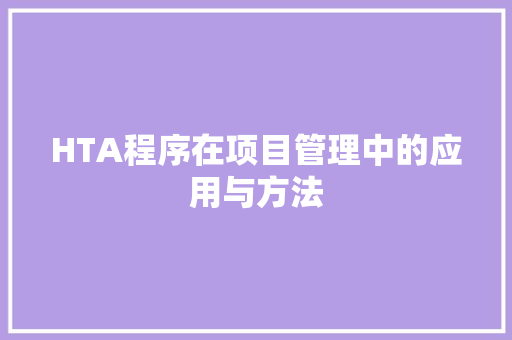 HTA程序在项目管理中的应用与方法 HTA程序在项目管理中的应用与方法 SEO关键词