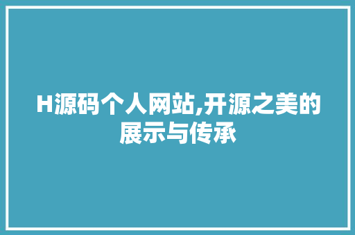 H源码个人网站,开源之美的展示与传承 H源码个人网站,开源之美的展示与传承 必应SEO