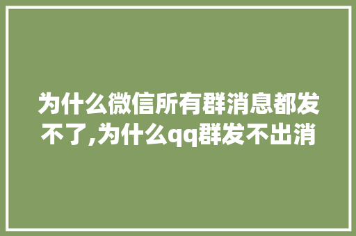 为什么微信所有群消息都发不了,为什么qq群发不出消息了。