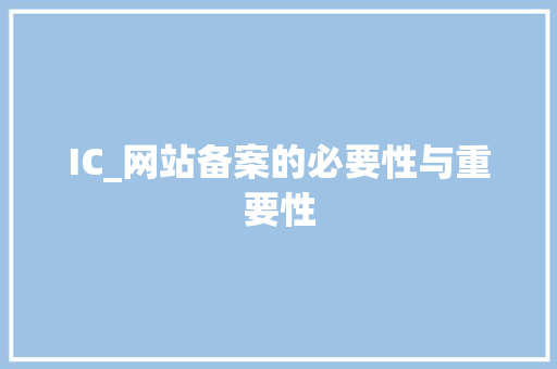 IC_网站备案的必要性与重要性 IC_网站备案的必要性与重要性 搜狗SEO